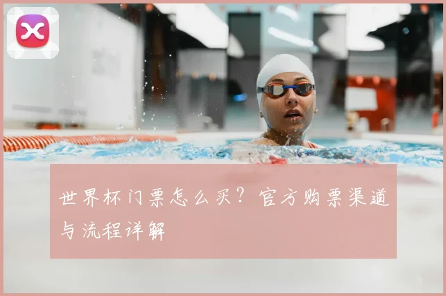 世界杯门票怎么买？官方购票渠道与流程详解