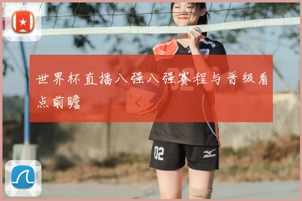 世界杯直播八强八强赛程与晋级看点前瞻