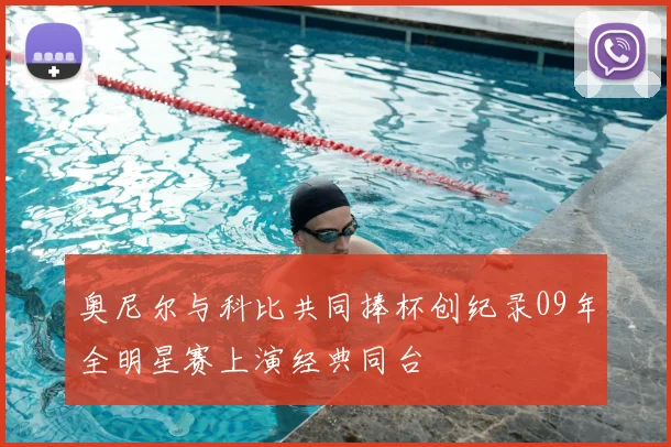 奥尼尔与科比共同捧杯创纪录09年全明星赛上演经典同台