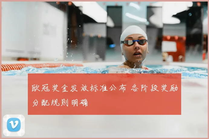 欧冠奖金发放标准公布 各阶段奖励分配规则明确