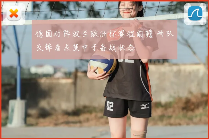 德国对阵波兰欧洲杯赛程前瞻 两队交锋看点集中于备战状态