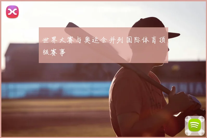 世界大赛与奥运会并列国际体育顶级赛事