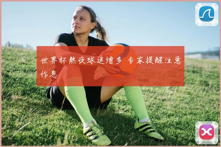 世界杯熬夜球迷增多 专家提醒注意作息