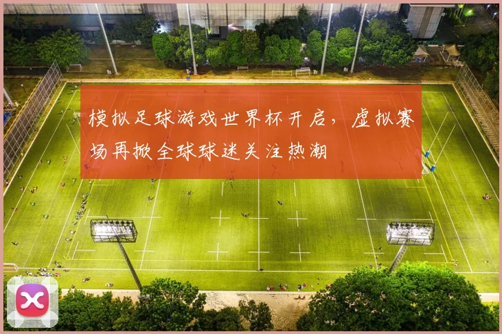 模拟足球游戏世界杯开启，虚拟赛场再掀全球球迷关注热潮