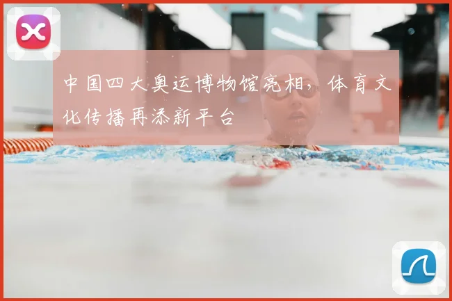 中国四大奥运博物馆亮相,体育文化传播再添新平台