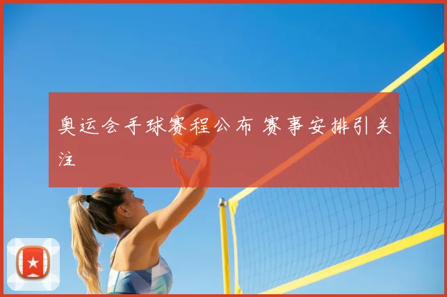 奥运会手球赛程公布 赛事安排引关注