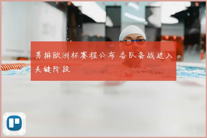 男排欧洲杯赛程公布 各队备战进入关键阶段