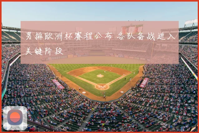 男排欧洲杯赛程公布 各队备战进入关键阶段